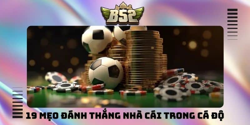 19 mẹo đánh thắng nhà cái trong cá độ cược thủ nên biết - kotx