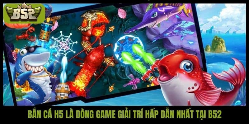 Bắn cá H5 tại B52Club - Trải nghiệm săn cá 3D sống động - kotx