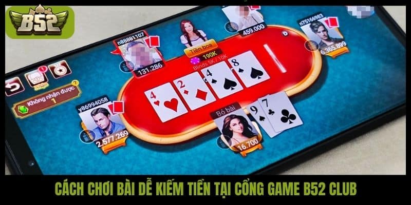 Tổng hợp cách chơi bài dễ kiếm tiền nhanh tại B52 Club - kotx