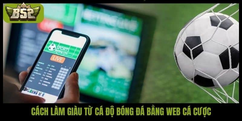 Cách làm giàu từ cá độ bóng đá hiệu quả nhất cho cược thủ - kotx