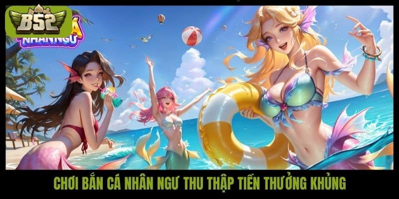 Bắn cá Nhân Ngư: Hướng dẫn chơi từ cơ bản đến nâng cao - kotx