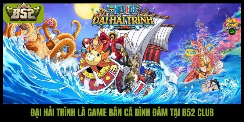 Đại Hải Trình: Game bắn cá nhập vai siêu hấp dẫn tại B52Club - kotx