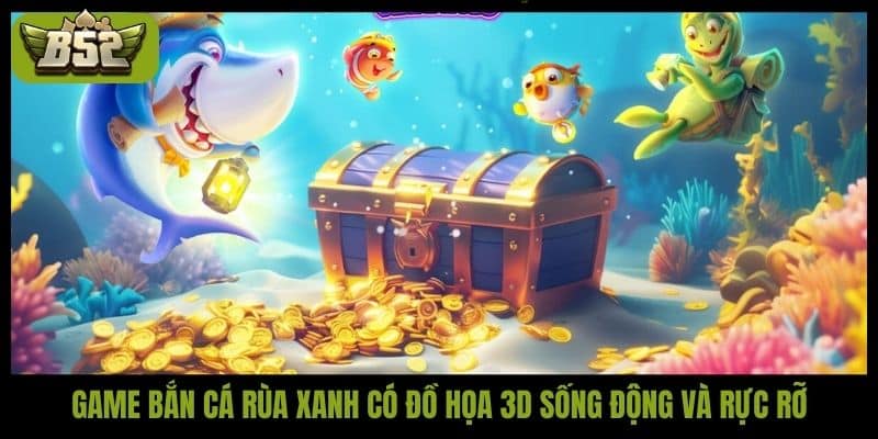 Bắn cá Rùa Xanh B52Club: Trải nghiệm săn thưởng cực hấp dẫn - kotx