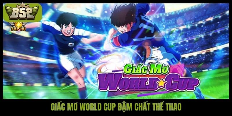 Giấc mơ World Cup và hành trình chinh phục tại B52 Club - kotx