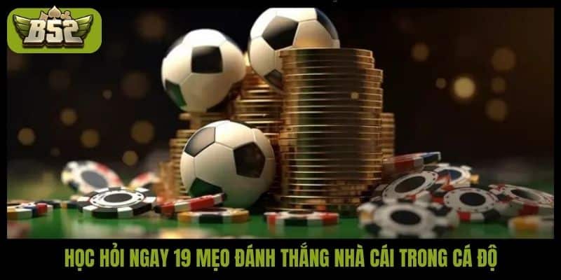 19 mẹo đánh thắng nhà cái trong cá độ cược thủ nên biết - kotx