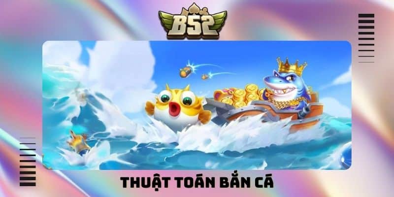 Thuật toán bắn cá là gì? Bí quyết áp dụng hiệu quả nhất - kotx