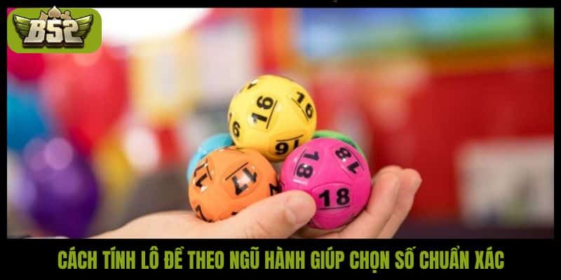 Hướng dẫn cách tính lô đề theo ngũ hành chi tiết cho lô thủ - kotx