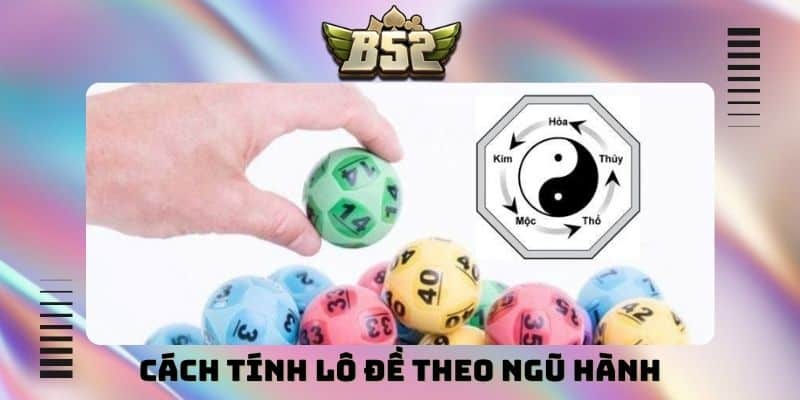 Hướng dẫn cách tính lô đề theo ngũ hành chi tiết cho lô thủ - kotx
