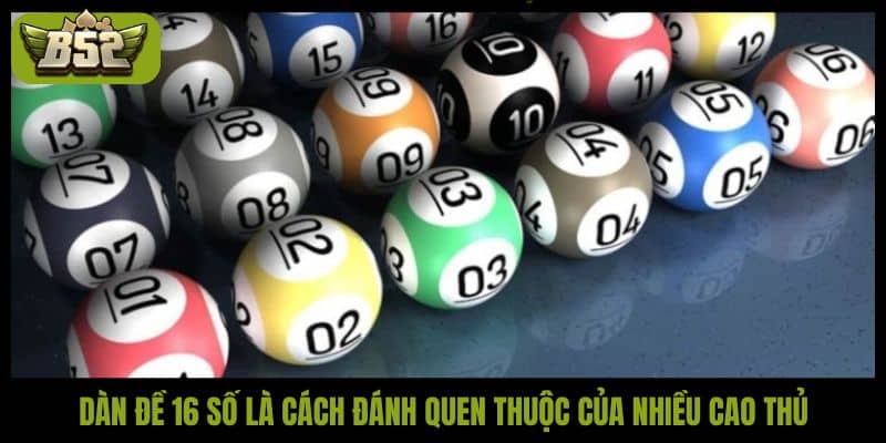 Dàn đề 16 số là gì? Cách chơi hiệu quả tại B52 Club - kotx