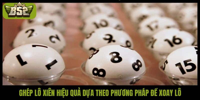 Hướng dẫn cách ghép lô xiên hiệu quả nhất tại B52Club - kotx