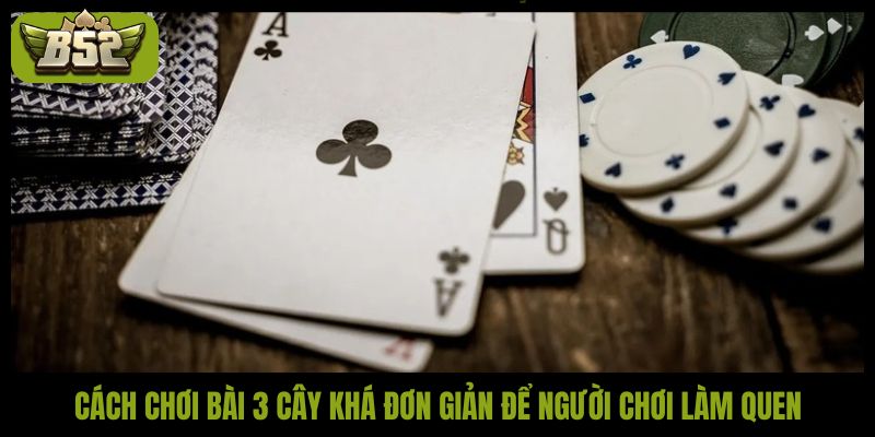 Hướng dẫn cách chơi bài 3 cây tại B52Club đơn giản, dễ thắng - kotx