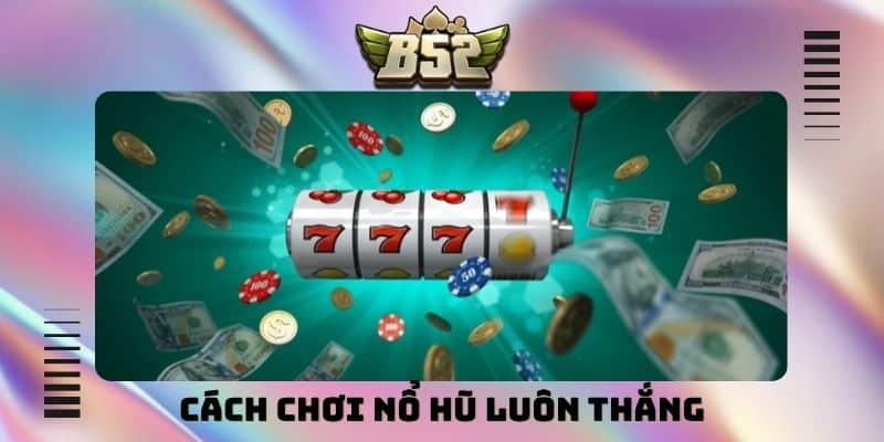 Cách chơi nổ hũ luôn thắng: Chiến thuật săn jackpot hiệu quả - kotx