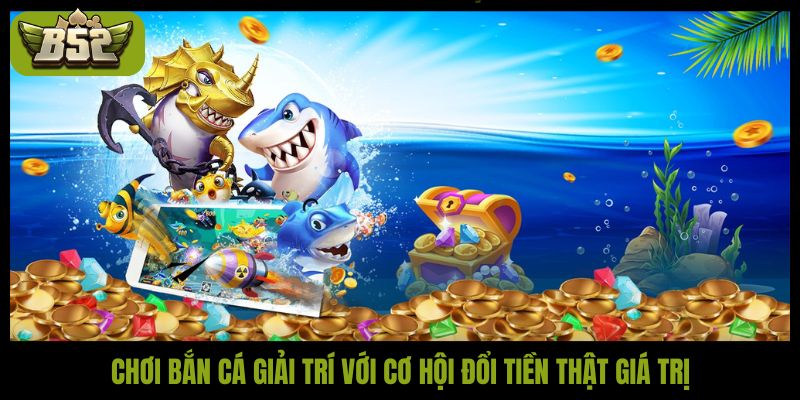 Game bắn cá nhận tiền thật - Giải trí nhận tiền thật cực HOT - kotx