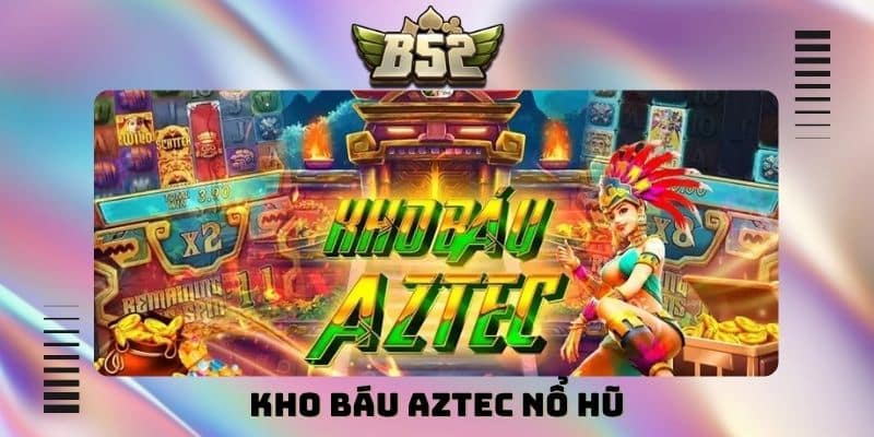 Kho báu Aztec nổ hũ B52Club - Hành trình săn thưởng hấp dẫn - kotx