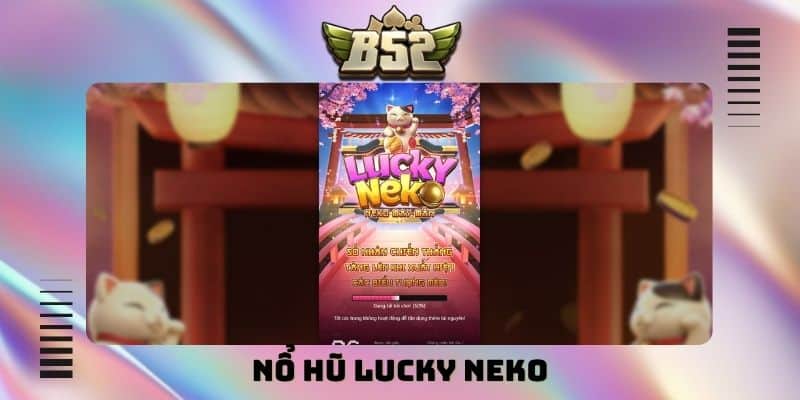 Nổ hũ Lucky Neko - Game slot Nhật Bản siêu hot tại B52Club - kotx
