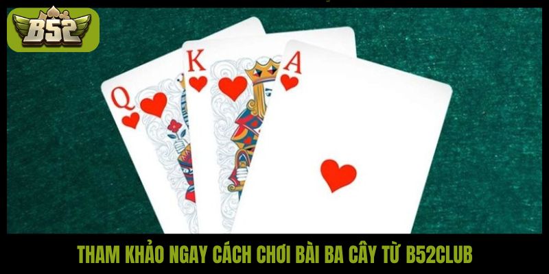 Hướng dẫn cách chơi bài 3 cây tại B52Club đơn giản, dễ thắng - kotx