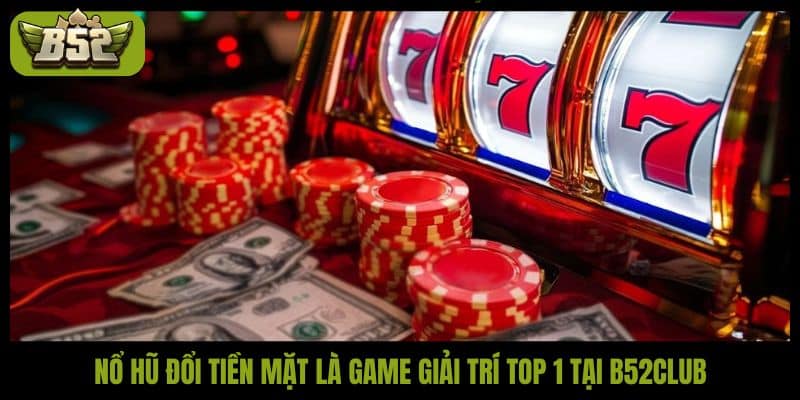 Trải nghiệm nổ hũ đổi tiền mặt an toàn tại B52Club - kotx
