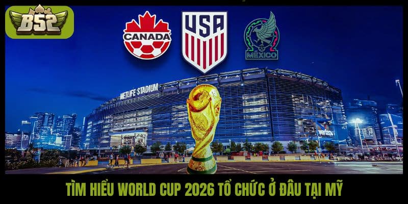 World Cup 2026 tổ chức ở đâu để tạo nên kỷ nguyên bùng nổ? - kotx
